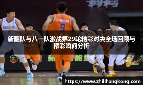 熊猫体育新疆队与八一队激战第29轮精彩对决全场回顾与精彩瞬间分析