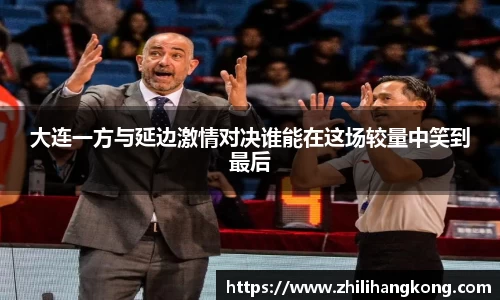 熊猫体育大连一方与延边激情对决谁能在这场较量中笑到最后